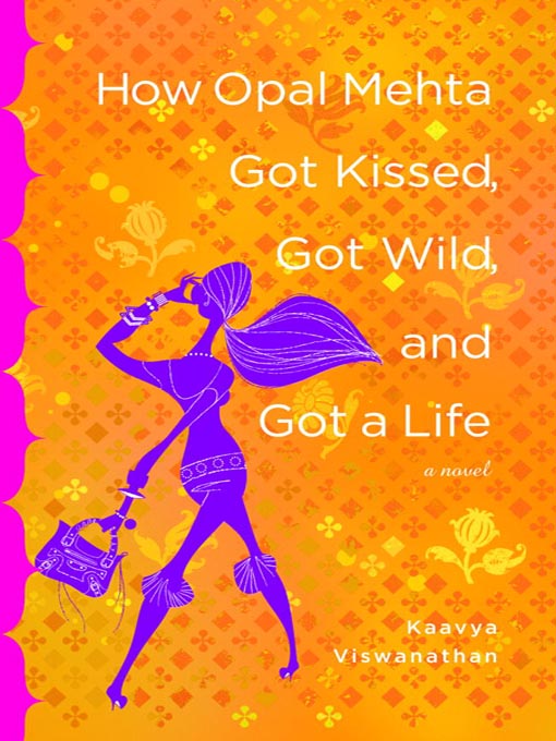 Title details for How Opal Mehta Got Kissed, Got Wild, and Got a Life by Kaavya Viswanathan - Available